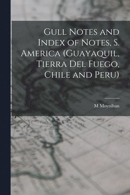 bokomslag Gull Notes and Index of Notes, S. America (Guayaquil, Tierra Del Fuego, Chile and Peru)