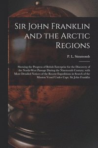 bokomslag Sir John Franklin and the Arctic Regions [microform]