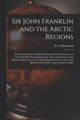 Sir John Franklin and the Arctic Regions [microform] 1