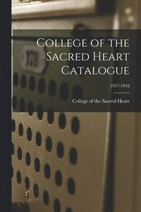 bokomslag College of the Sacred Heart Catalogue; 1917-1918