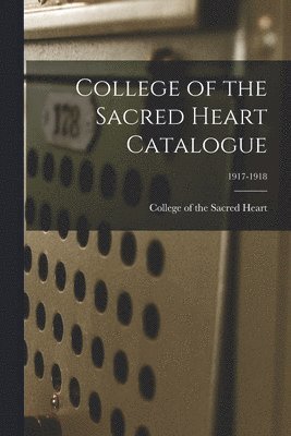 College of the Sacred Heart Catalogue; 1917-1918 1