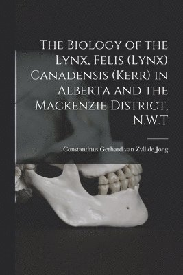 The Biology of the Lynx, Felis (Lynx) Canadensis (Kerr) in Alberta and the Mackenzie District, N.W.T 1