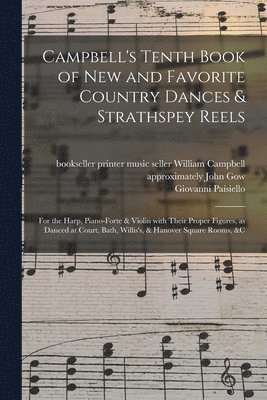 Giovanni 1740-1816 Paisiello, Giovanni Paisiello, William Music Seller Campbell, John Approximately Gow - Campbell's Tenth Book of New and Favorite Country Dances & Strathspey Reels, Häftad