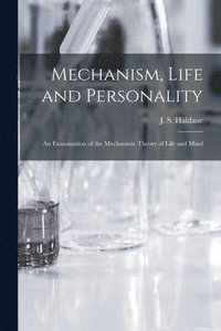 bokomslag Mechanism, Life and Personality; an Examination of the Mechanistic Theory of Life and Mind