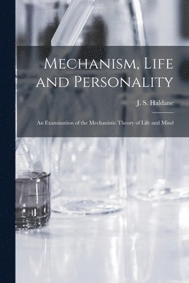 Mechanism, Life and Personality; an Examination of the Mechanistic Theory of Life and Mind 1