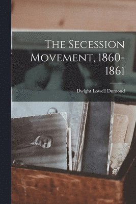 bokomslag The Secession Movement, 1860-1861