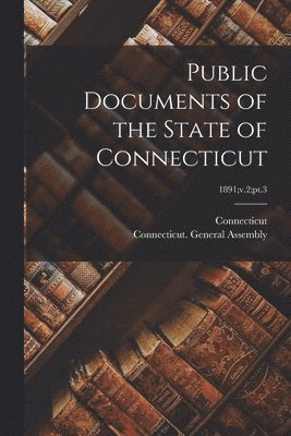Connecticut, Connecticut General Assembly - Public Documents of the State of Connecticut; 1891;v.2;pt.3, Häftad