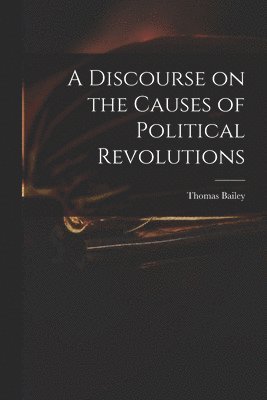 A Discourse on the Causes of Political Revolutions 1