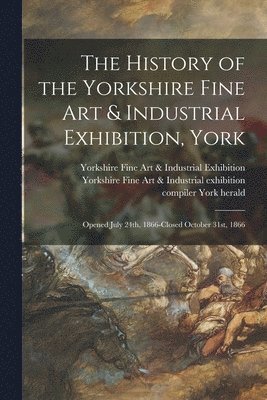 The History of the Yorkshire Fine Art & Industrial Exhibition, York 1