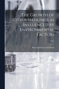 bokomslag The Growth of Citrus Seedlings as Influenced by Environmental Factors; P5(3)