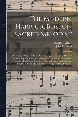 Edward L White, John E Gould - Modern Harp, or, Boston Sacred Melodist, Häftad
