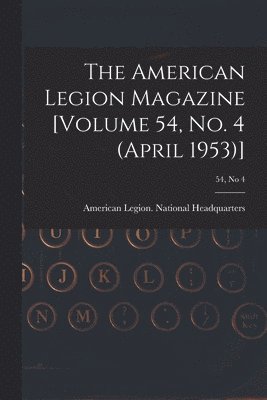 The American Legion Magazine [Volume 54, No. 4 (April 1953)]; 54, no 4 1