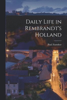 Paul 1915- Zumthor, Paul Zumthor - Daily Life in Rembrandt's Holland, Häftad