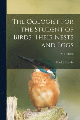 Oölogist for the Student of Birds, Their Nests and Eggs; v. 37 (1920) 1