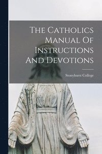 bokomslag Catholics Manual Of Instructions And Devotions