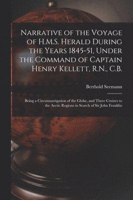 bokomslag Narrative of the Voyage of H.M.S. Herald During the Years 1845-51, Under the Command of Captain Henry Kellett, R.N., C.B. [microform]