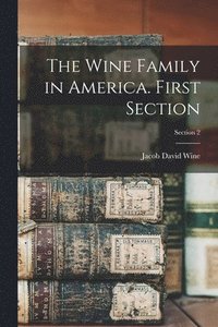 bokomslag The Wine Family in America. First Section; Section 2