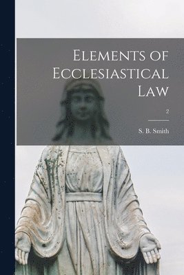 S. B. (Sebastian Bach) Smith - Elements of Ecclesiastical Law; 2, Häftad