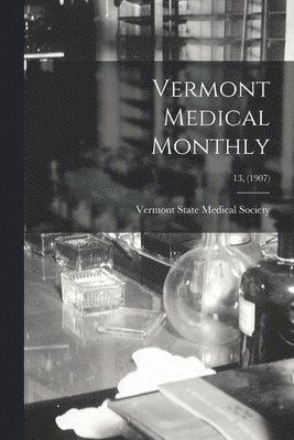 Vermont Medical Monthly; 13, (1907)