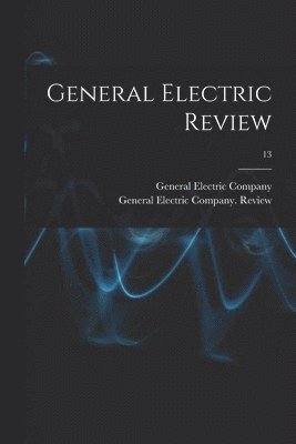 General Electric Review; 13 1