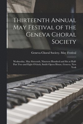 Thirteenth Annual May Festival of the Geneva Choral Society 1