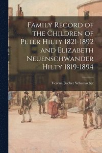 bokomslag Family Record of the Children of Peter Hilty 1821-1892 and Elizabeth Neuenschwander Hilty 1819-1894