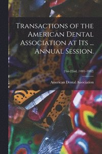 bokomslag Transactions of the American Dental Association at Its ... Annual Session.; 21st-22nd, (1881-1882)