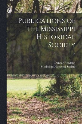 Publications of the Mississippi Historical Society; 4 1