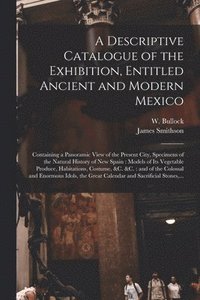 bokomslag Descriptive Catalogue of the Exhibition, Entitled Ancient and Modern Mexico