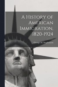 bokomslag A History of American Immigration, 1820-1924