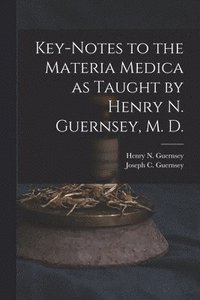 bokomslag Key-notes to the Materia Medica as Taught by Henry N. Guernsey, M. D.