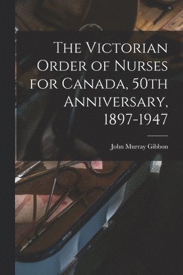 The Victorian Order of Nurses for Canada, 50th Anniversary, 1897-1947 1