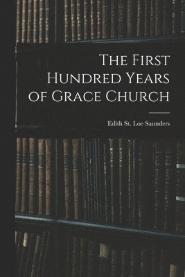 bokomslag The First Hundred Years of Grace Church