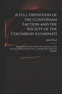 bokomslag A Full Exposition of the Clintonian Faction and the Society of the Columbian Illuminati