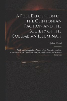 John ?- Wood - Full Exposition of the Clintonian Faction and the Society of the Columbian Illuminati, Häftad