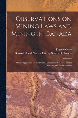 Observations on Mining Laws and Mining in Canada [microform] 1
