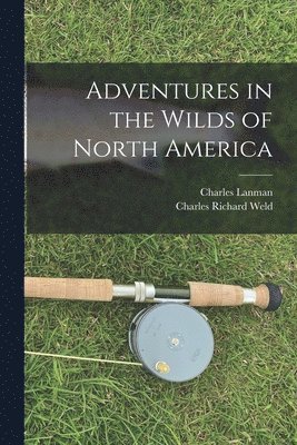 Adventures in the Wilds of North America [microform]