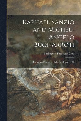 Burlington Fine Arts Club - Raphael Sanzio and Michel-Angelo Buonarroti, Häftad