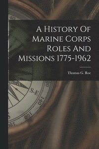 bokomslag A History Of Marine Corps Roles And Missions 1775-1962