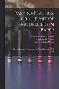 bokomslag Papyro-plastics, or The Art of Modelling in Paper