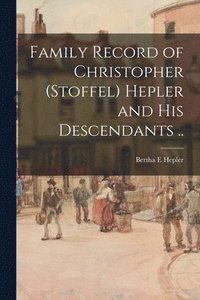 bokomslag Family Record of Christopher (Stoffel) Hepler and His Descendants ..