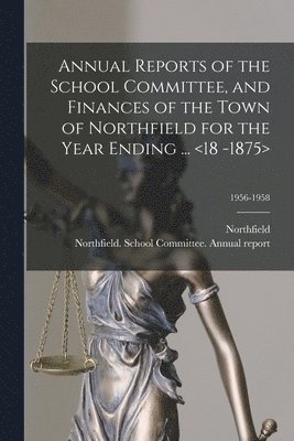 Annual Reports of the School Committee, and Finances of the Town of Northfield for the Year Ending ... ; 1956-1958 1