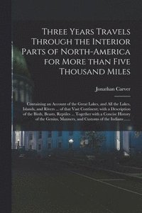 bokomslag Three Years Travels Through the Interior Parts of North-America for More Than Five Thousand Miles [microform]