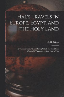 Hal's Travels in Europe, Egypt, and the Holy Land 1