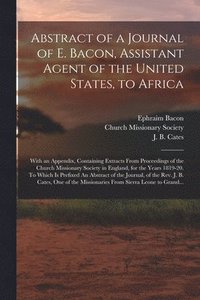 bokomslag Abstract of a Journal of E. Bacon, Assistant Agent of the United States, to Africa