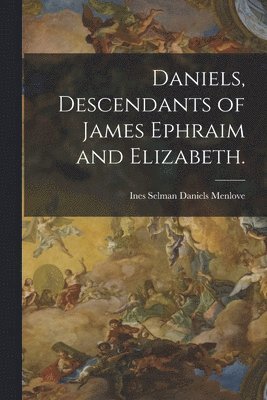 Daniels, Descendants of James Ephraim and Elizabeth. 1