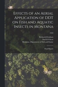 bokomslag Effects of an Aerial Application of DDT on Fish and Aquatic Insects in Montana: Final Report; 1959