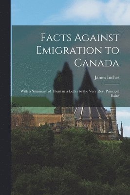 bokomslag Facts Against Emigration to Canada [microform]