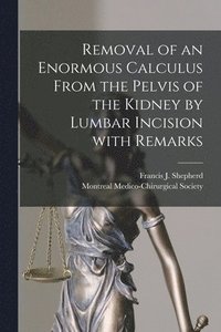 bokomslag Removal of an Enormous Calculus From the Pelvis of the Kidney by Lumbar Incision With Remarks [microform]
