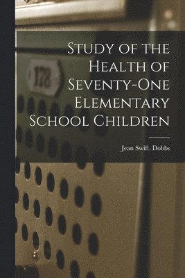 Jean Swift Dobbs - Study of the Health of Seventy-one Elementary School Children, Häftad